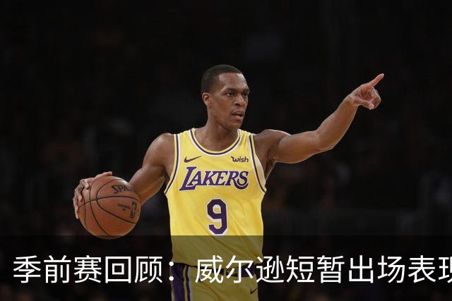 季前赛回顾：威尔逊短暂出场表现乏力，数据不佳